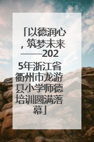 以德润心，筑梦未来——2025年浙江省衢州市龙游县小学师德培训圆满落幕