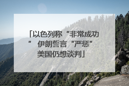 以色列称“非常成功” 伊朗誓言“严惩” 美国仍想谈判