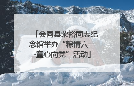 会同县粟裕同志纪念馆举办“粽情六一·童心向党”活动