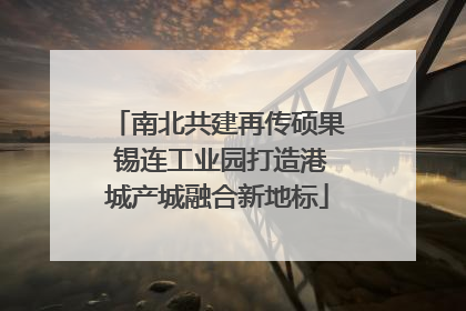 南北共建再传硕果 锡连工业园打造港城产城融合新地标