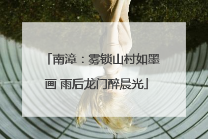 南漳：雾锁山村如墨画 雨后龙门醉晨光