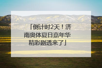 倒计时2天！济南奥体夏日嘉年华精彩剧透来了