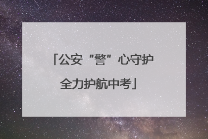 公安“警”心守护 全力护航中考