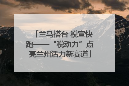 兰马搭台 税宣快跑——“税动力”点亮兰州活力新赛道