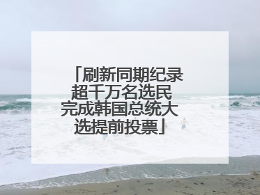 刷新同期纪录 超千万名选民完成韩国总统大选提前投票