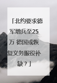 北约要求德军增兵至25万 德国或恢复义务服役补缺？