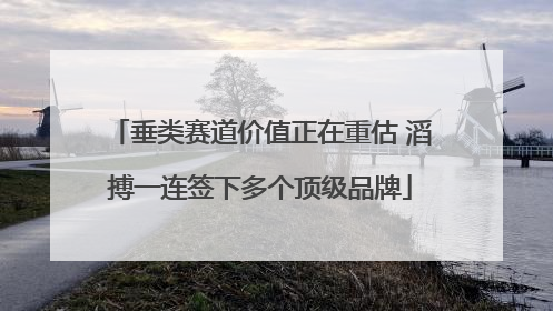 垂类赛道价值正在重估 滔搏一连签下多个顶级品牌