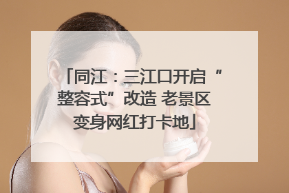 同江：三江口开启“整容式”改造 老景区变身网红打卡地