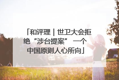和评理｜世卫大会拒绝“涉台提案” 一个中国原则人心所向