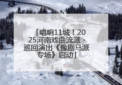 唱响11城！2025河南戏曲流派・巡回演出《豫剧马派专场》启动