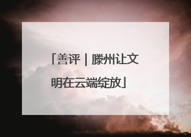 善评｜滕州让文明在云端绽放