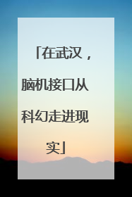 在武汉，脑机接口从科幻走进现实