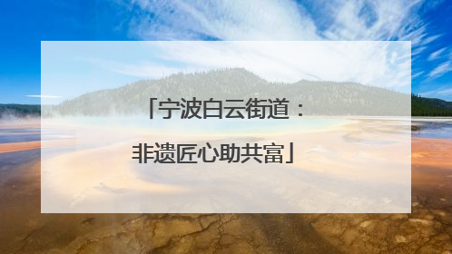 宁波白云街道：非遗匠心助共富