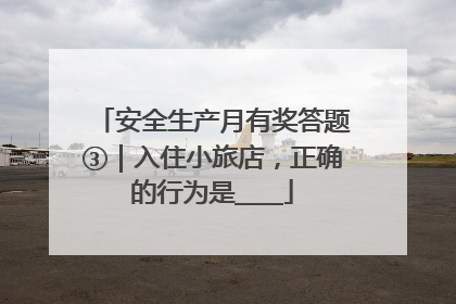安全生产月有奖答题③｜入住小旅店，正确的行为是____
