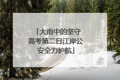 大雨中的坚守 高考第二日江岸公安全力护航