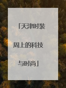 天津时装周上的科技与时尚