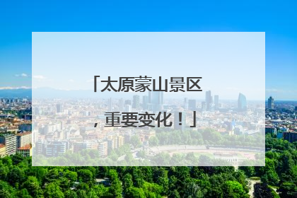 太原蒙山景区，重要变化！