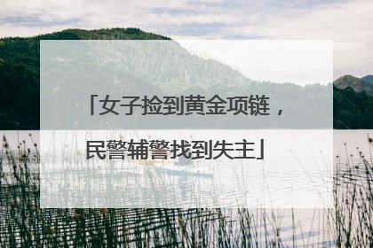女子捡到黄金项链，民警辅警找到失主