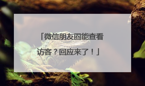 微信朋友圈能查看访客？回应来了！