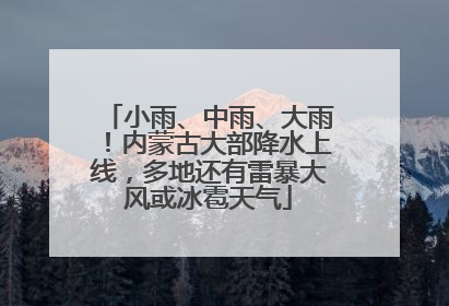 小雨、中雨、大雨！内蒙古大部降水上线，多地还有雷暴大风或冰雹天气
