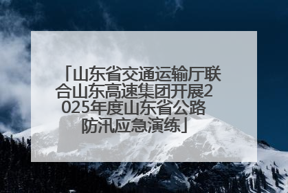 山东省交通运输厅联合山东高速集团开展2025年度山东省公路防汛应急演练