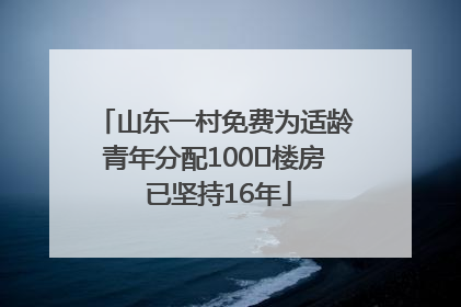 山东一村免费为适龄青年分配100㎡楼房 已坚持16年