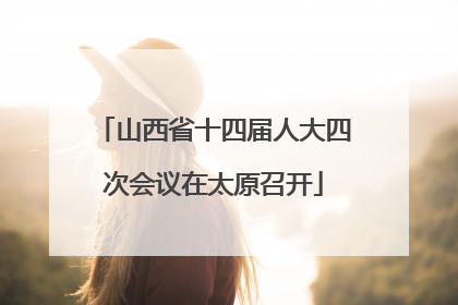 山西省十四届人大四次会议在太原召开
