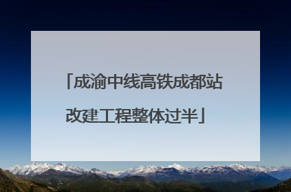 成渝中线高铁成都站改建工程整体过半