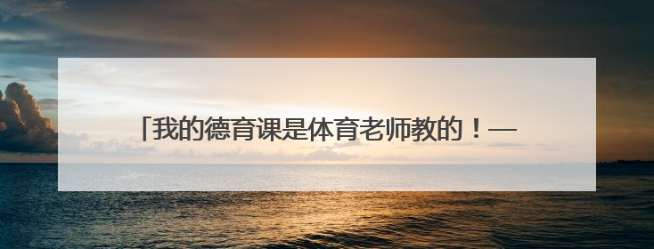 我的德育课是体育老师教的！——一所县城小学的思政课改革