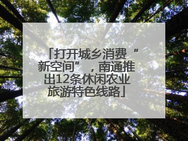打开城乡消费“新空间”，南通推出12条休闲农业旅游特色线路