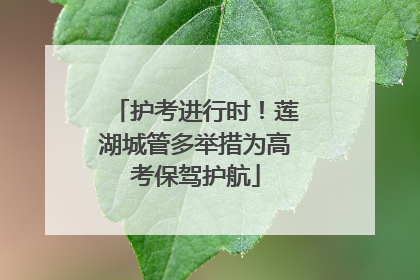 护考进行时！莲湖城管多举措为高考保驾护航