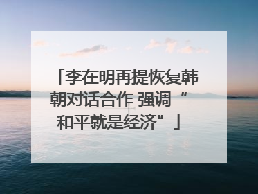 李在明再提恢复韩朝对话合作 强调“和平就是经济”