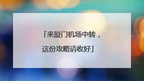 来厦门机场中转，这份攻略请收好
