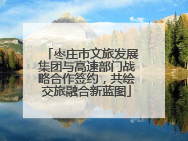 枣庄市文旅发展集团与高速部门战略合作签约，共绘交旅融合新蓝图