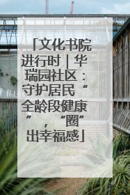 文化书院进行时｜华瑞园社区：守护居民“全龄段健康”，“圈”出幸福感