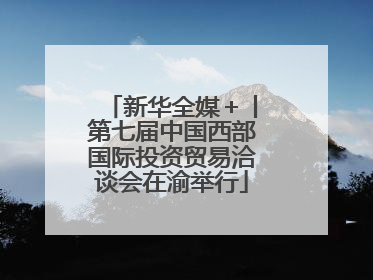 新华全媒＋丨第七届中国西部国际投资贸易洽谈会在渝举行