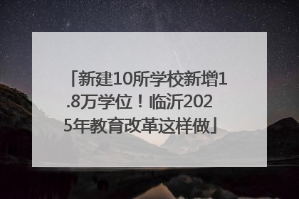 新建10所学校新增1.8万学位！临沂2025年教育改革这样做