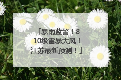 暴雨蓝警！8-10级雷暴大风！江苏最新预测！