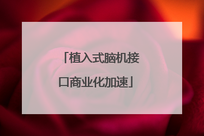 植入式脑机接口商业化加速