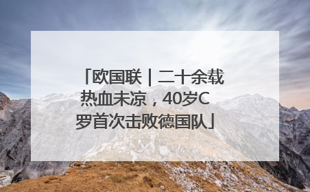 欧国联｜二十余载热血未凉，40岁C罗首次击败德国队