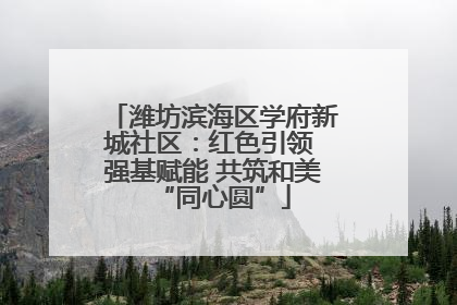 潍坊滨海区学府新城社区：红色引领 强基赋能 共筑和美“同心圆”