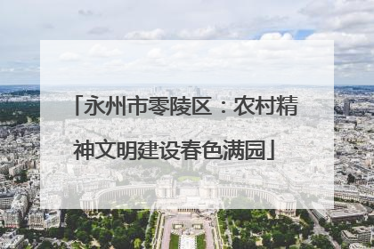 永州市零陵区：农村精神文明建设春色满园