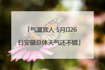 气温宜人 5月﻿26日安徽总体天气还不错