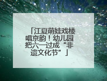 江夏萌娃戏楼唱京韵！幼儿园把六一过成“非遗文化节”