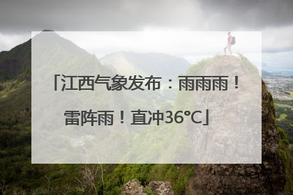 江西气象发布：雨雨雨！雷阵雨！直冲36°C