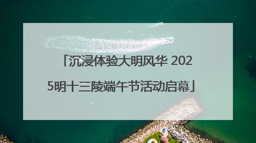 沉浸体验大明风华 2025明十三陵端午节活动启幕