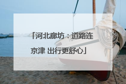 河北廊坊：道路连京津 出行更舒心