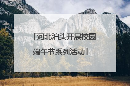 河北泊头开展校园端午节系列活动