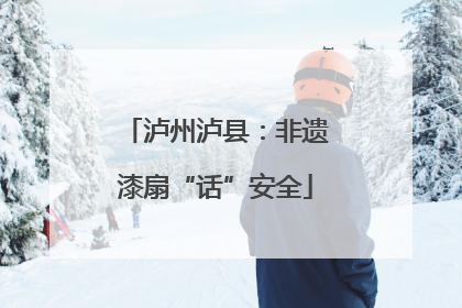 泸州泸县：非遗漆扇“话”安全