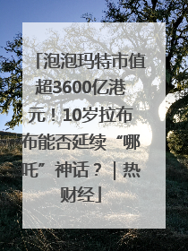 泡泡玛特市值超3600亿港元！10岁拉布布能否延续“哪吒”神话？｜热财经